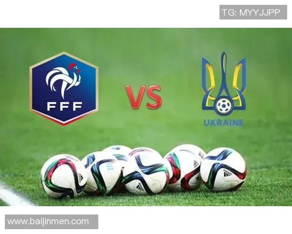 乌克兰与法国足球对决分析：战术布局与球员表现全解析